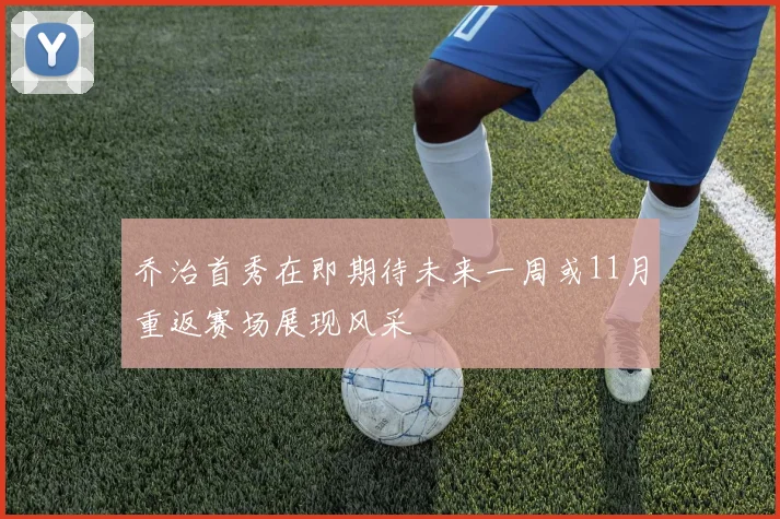 乔治首秀在即期待未来一周或11月重返赛场展现风采