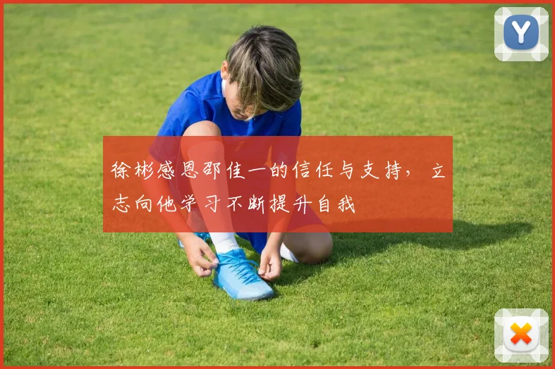 徐彬感恩邵佳一的信任与支持，立志向他学习不断提升自我