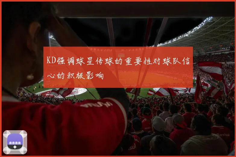KD强调球星传球的重要性对球队信心的积极影响