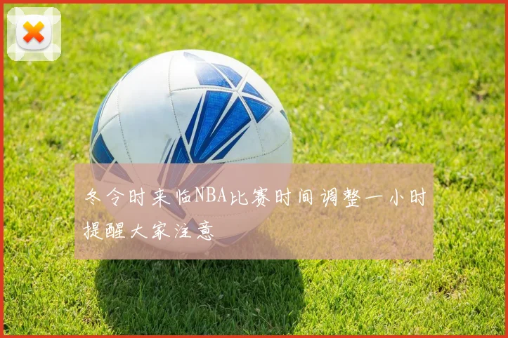 冬令时来临NBA比赛时间调整一小时提醒大家注意